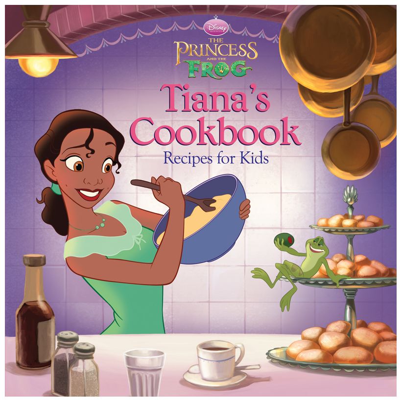 The Princess and the Frog Tiana's Cookbook -- Recipes for Kids